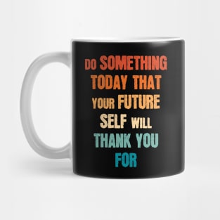 Do Something Today That Your Future Self Will Thank You For Mug